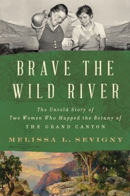 Brave the wild river : the untold story of two women who mapped the botany of the Grand Canyon  cover image cdn