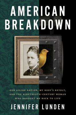 American breakdown : our ailing nation, my body's revolt, and the nineteenth-century woman who brought me back to life  cover image cdn