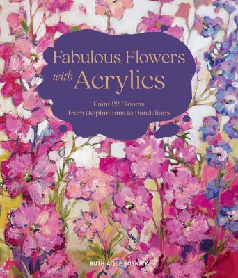 Fabulous flowers with acrylics : paint 22 blooms from delphiniums to dandelions  cover image cdn