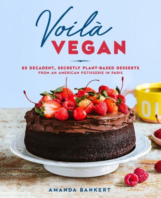 Voilà vegan : 85 decadent secretly plant-based desserts from an American Pâtisserie in Paris cover image