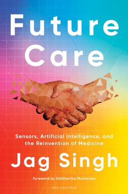 Future care : sensors, artificial intelligence, and the reinvention of medicine cover image