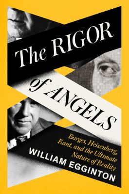 The rigor of angels : Borges, Heisenberg, Kant, and the ultimate nature of reality  cover image cdn
