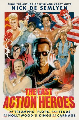 The last action heroes : the triumphs, flops, and feuds of Hollywood's kings of carnage  cover image cdn