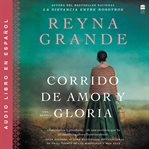 Corrido de amor y gloria : una novela cover image cdn