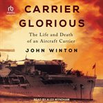 Carrier glorious : The Life and Death of an Aircraft Carrier cover image cdn