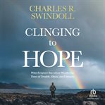 Clinging to hope : what scripture says about weathering times of trouble, chaos, and calamity cover image cdn