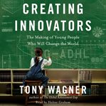 Creating innovators : the making of young people who will change the world cover image cdn