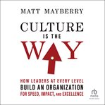Culture is the way : How Leaders at Every Level Build an Organization for Speed, Impact, and Excellence cover image cdn