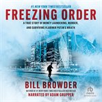 Freezing order : a true story of money laundering, murder, and surviving Vladimir Putin's wrath cover image cdn