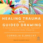 Healing trauma with guided drawing : a sensorimotor art therapy approach to bilateral body mapping cover image cdn
