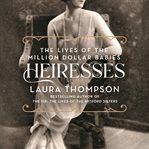 Heiresses : the lives of the million dollar babies cover image cdn