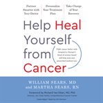 Help heal yourself from cancer : partner smarter with your doctor, personalize your treatment plan, and take charge of your recovery cover image cdn