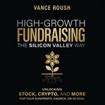 High-growth fundraising the Silicon Valley way : unlocking crypto, stock, and more for your non-profit, church, or school cover image cdn