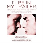 I'll be in my trailer : the creative wars between directors and actors cover image cdn