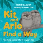 Kit and Arlo find a way : teaching consent to 8-12 year olds cover image cdn
