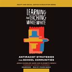 Learning and teaching while white : antiracist strategies for school communities cover image cdn