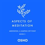 Aspects of Meditation Book 2--Meditation, a Jumping Off Point : Aspects of Meditation Series, Book 2 cover image cdn