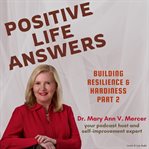 Positive life answers: building resilience & hardiness - part 2 : Building Resilience & Hardiness cover image cdn