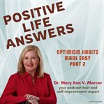 Positive life answers: optimism habits made easy - part 2 : Optimism Habits Made Easy cover image cdn