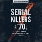 Serial killers of the '70s : behind a notorious decade of death cover image cdn