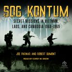 SOG Kontum : Secret Missions in Vietnam, Laos, and Cambodia 1968-1969 cover image cdn