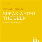Speak after the beep : [studies in the art of communicating with inanimate and semi-inanimate objects] cover image cdn