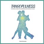 Tangofulness : exploring connection, awareness and meaning in tango cover image cdn