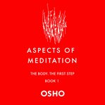Aspects of Meditation Book 1--The Body, the First Step : Aspects of Meditation Series, Book 1 cover image cdn