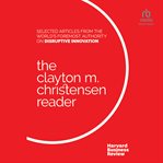 The Clayton M. Christensen reader : selected articles from the world's foremost authority on disruptive innovation cover image cdn
