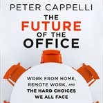 The future of the office : work from home, remote work, and the hard choices we all face cover image cdn
