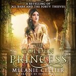 The Golden Princess : A Retelling of Ali Baba and the Forty Thieves cover image cdn