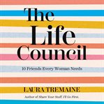 The life council : 10 friends every woman needs cover image cdn
