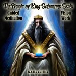 The magic of king solomons seals: guided meditation vision work : Guided Meditation Vision Work cover image cdn