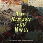 The samurai and ninja: the history of japan's legendary warriors : The History of Japan's Legendary Warriors cover image cdn