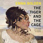 The tiger and the cage : a memoir of a body in crisis cover image cdn