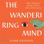 The wandering mind : what Medieval monks tell us about distraction cover image cdn