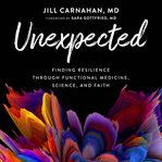 Unexpected : Finding Resilience through Functional Medicine, Science, and Faith cover image cdn
