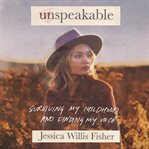 Unspeakable : surviving my childhood and finding my voice cover image cdn