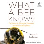 What a bee knows : exploring the thoughts, memories, and personalities of bees cover image cdn