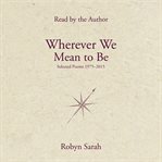 Wherever we mean to be : selected poems, 1975-2015 cover image cdn