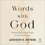 Words with God : trading boring, empty prayer for real connection cover image cdn
