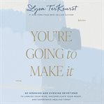 You're going to make it : 50 morning and evening devotions to unrush your mind, uncomplicate your heart, and experience healing today cover image cdn