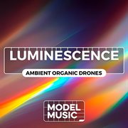 Luminescence - ambient organic drones : Ambient Organic Drones cover image cdn