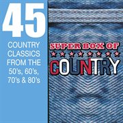Super box of country - 45 country classics from the 50's, 60's, 70's & 80's : 45 country classics from the 50's, 60's, 70's & 80's cover image cdn