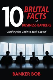 10 brutal facts of business bankers : Cracking the Code to Bank Capital cover image cdn