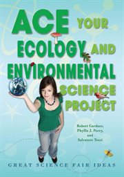 Ace your ecology and environmental science project : great science fair ideas cover image cdn