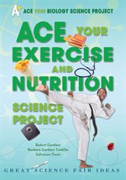 Ace your exercise and nutrition science project : Great Science Fair Ideas cover image cdn