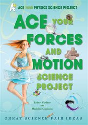 Ace your forces and motion science project : Great Science Fair Ideas cover image cdn