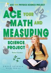 Ace your math and measuring science project : Great Science Fair Ideas cover image cdn