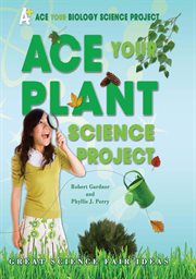 Ace your plant science project : Great Science Fair Ideas cover image cdn